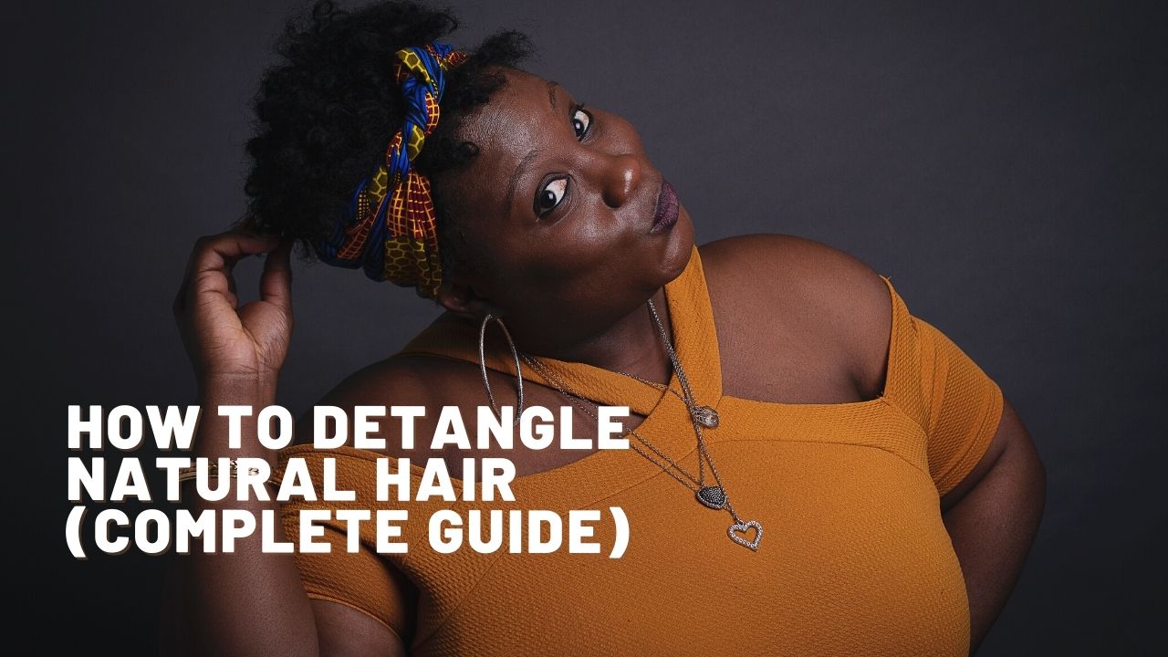 How to Detangle Natural Hair (Complete Guide)