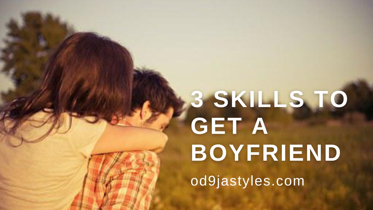 3 Skills To Get A Boyfriend