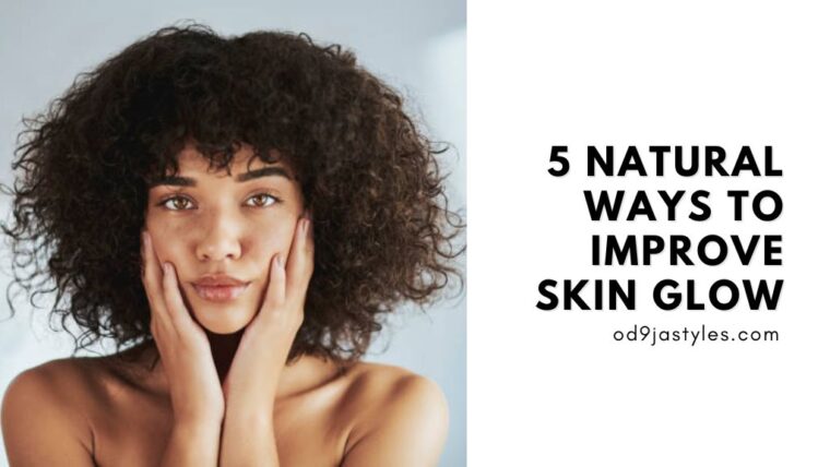 5 Natural Ways To Improve Skin Glow Od9jastyles.com